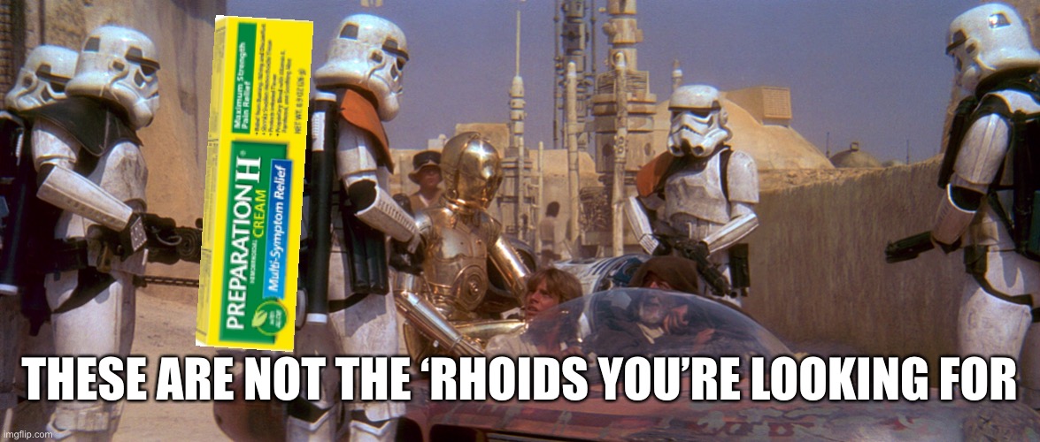 Star Sores | THESE ARE NOT THE ‘RHOIDS YOU’RE LOOKING FOR | image tagged in star wars,droids,hemmorhoids,preparation h | made w/ Imgflip meme maker