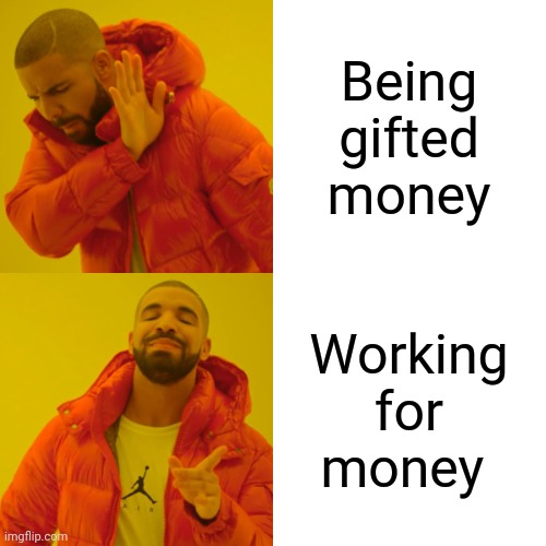 It Just Feels Better | Being gifted money; Working for money | image tagged in memes,drake hotline bling,work,money,jobs,relatable | made w/ Imgflip meme maker
