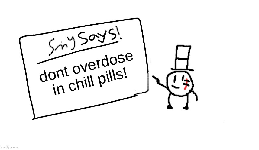 be careful | dont overdose in chill pills! | image tagged in sammys/smys annouchment temp,sammy,chill pill,memes,funny,overdose | made w/ Imgflip meme maker