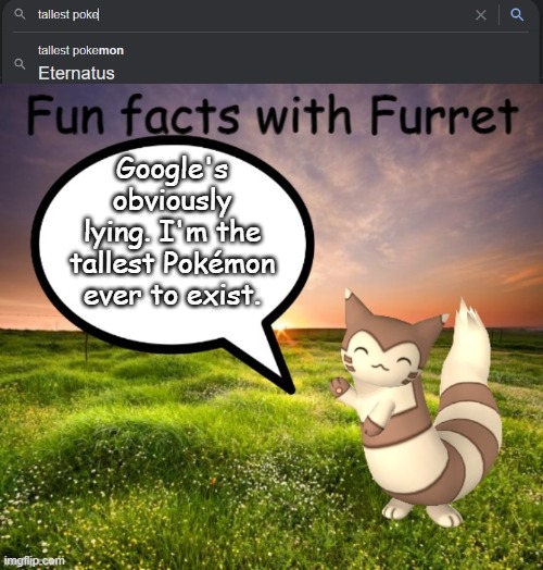 Google's obviously lying. I'm the tallest Pokémon ever to exist. | image tagged in fun facts with furret | made w/ Imgflip meme maker