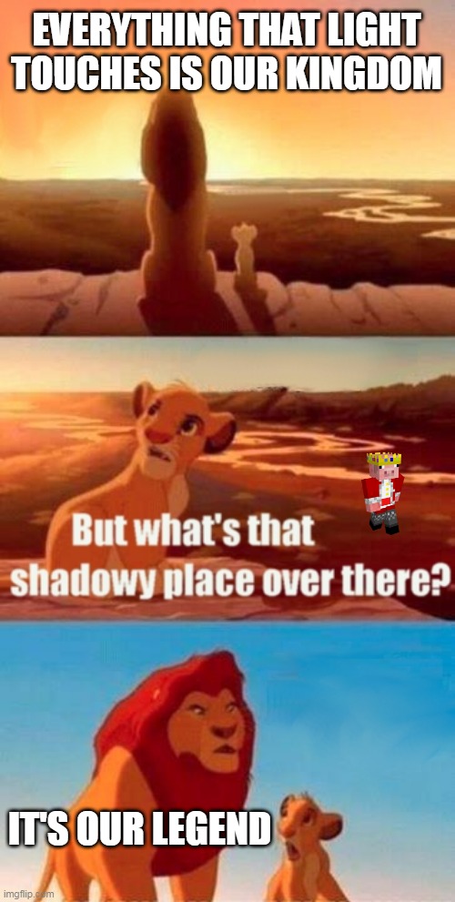 Made For Technoblade | EVERYTHING THAT LIGHT TOUCHES IS OUR KINGDOM; IT'S OUR LEGEND | image tagged in memes,simba shadowy place | made w/ Imgflip meme maker