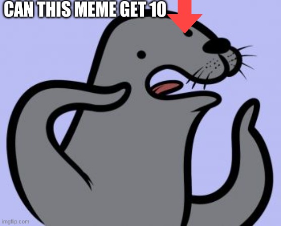 Homophobic Seal Meme | CAN THIS MEME GET 10 | image tagged in memes,homophobic seal,relatable | made w/ Imgflip meme maker