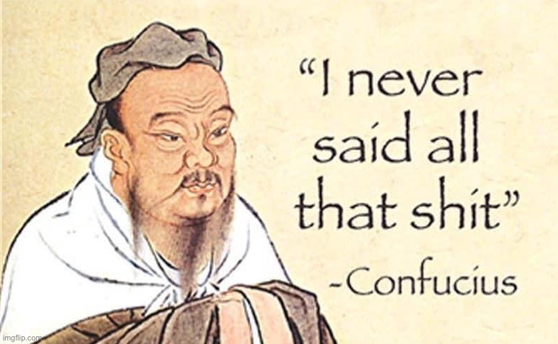 Confucius quote made-up | image tagged in confucius quote made-up | made w/ Imgflip meme maker
