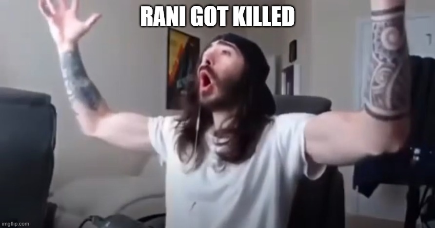 WOO, yeah baby thats what we've been waiting for | RANI GOT KILLED | image tagged in woo yeah baby thats what we've been waiting for | made w/ Imgflip meme maker