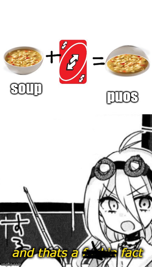 fact | soup; puos | image tagged in blank white template,and that's a fact,memes,soup | made w/ Imgflip meme maker