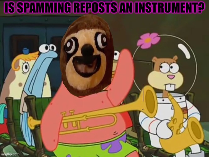 Is mayonnaise an instrument? | IS SPAMMING REPOSTS AN INSTRUMENT? | image tagged in is mayonnaise an instrument | made w/ Imgflip meme maker
