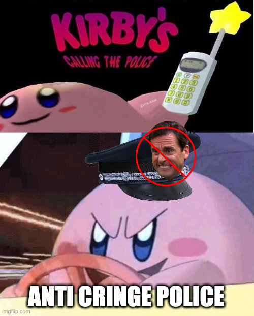 ANTI CRINGE POLICE | image tagged in kirby's calling the police,kirby has got you | made w/ Imgflip meme maker