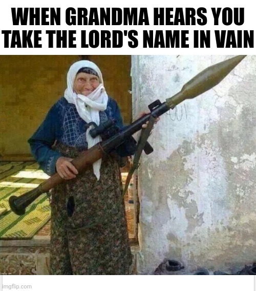 I'm sorry! | WHEN GRANDMA HEARS YOU TAKE THE LORD'S NAME IN VAIN | image tagged in dank,christian,memes,r/dankchristianmemes,grandma | made w/ Imgflip meme maker