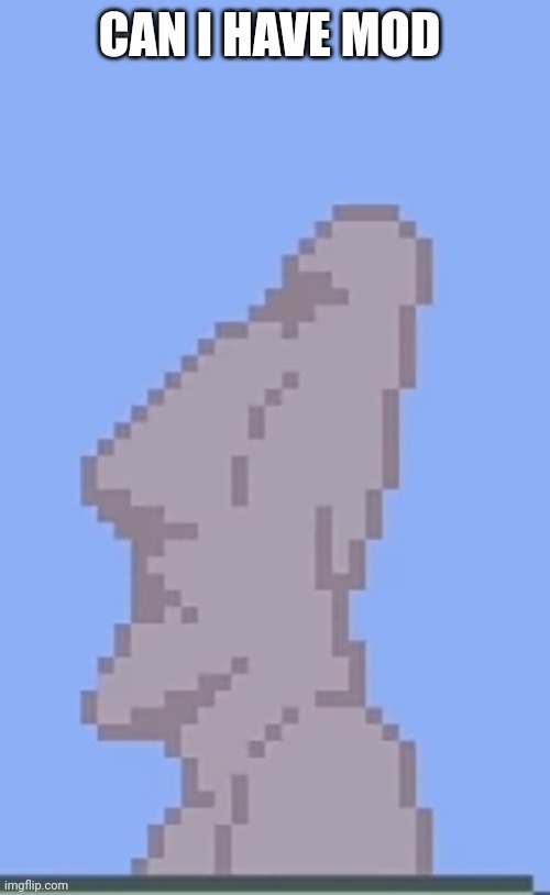 Moai statue | CAN I HAVE MOD | image tagged in moai statue | made w/ Imgflip meme maker