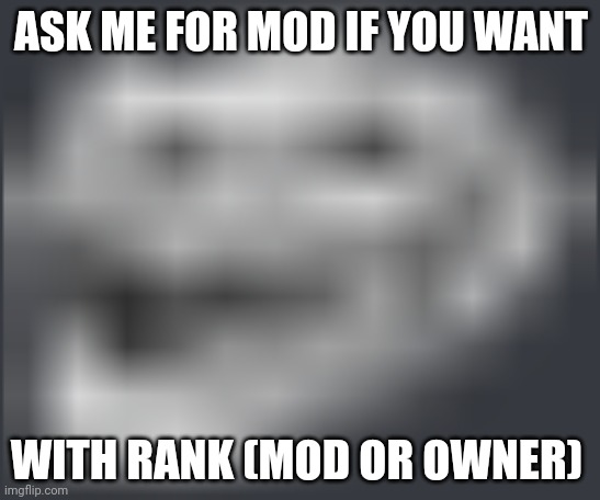 Extremely Low Quality Troll Face | ASK ME FOR MOD IF YOU WANT; WITH RANK (MOD OR OWNER) | image tagged in extremely low quality troll face | made w/ Imgflip meme maker