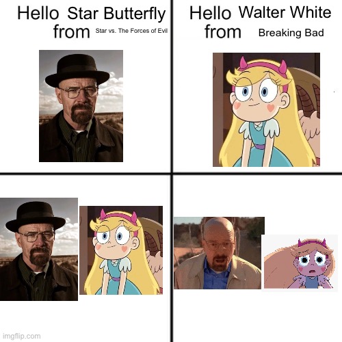 hello person from | Star Butterfly; Walter White; Star vs. The Forces of Evil; Breaking Bad | image tagged in hello person from,breaking bad,svtfoe,memes,walter white,star vs the forces of evil | made w/ Imgflip meme maker