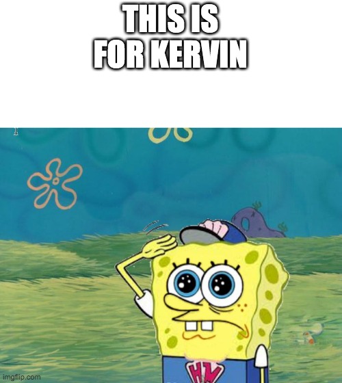 Spongebob salute | THIS IS FOR KERVIN | image tagged in spongebob salute | made w/ Imgflip meme maker