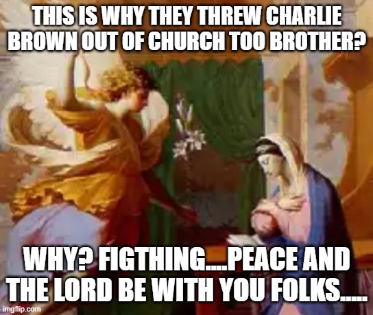THIS IS WHY THEY THREW CHARLIE BROWN OUT OF CHURCH TOO BROTHER? WHY? FIGTHING....PEACE AND THE LORD BE WITH YOU FOLKS..... | made w/ Imgflip meme maker