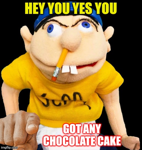 Jeffy Asks A question! | HEY YOU YES YOU; GOT ANY CHOCOLATE CAKE | image tagged in jeffy sml | made w/ Imgflip meme maker