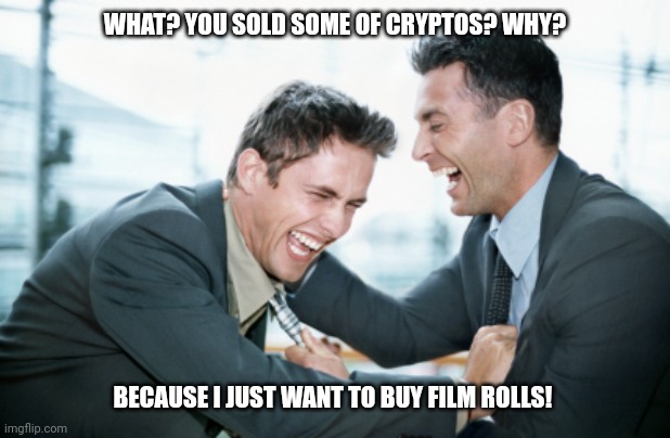 Sold cryptos Bought Film Rolls | WHAT? YOU SOLD SOME OF CRYPTOS? WHY? BECAUSE I JUST WANT TO BUY FILM ROLLS! | image tagged in finance and then i said,photography,photographer,cryptocurrency,film | made w/ Imgflip meme maker
