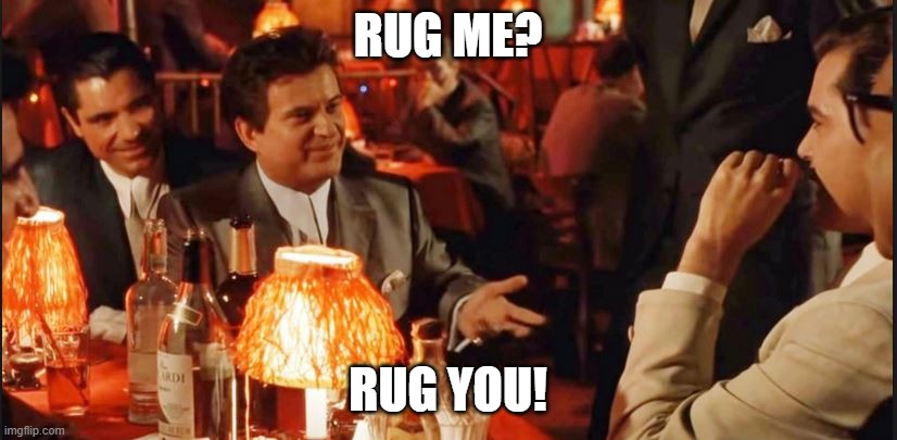 RugMe | RUG ME? RUG YOU! | image tagged in goodfellas do i amuse you | made w/ Imgflip meme maker