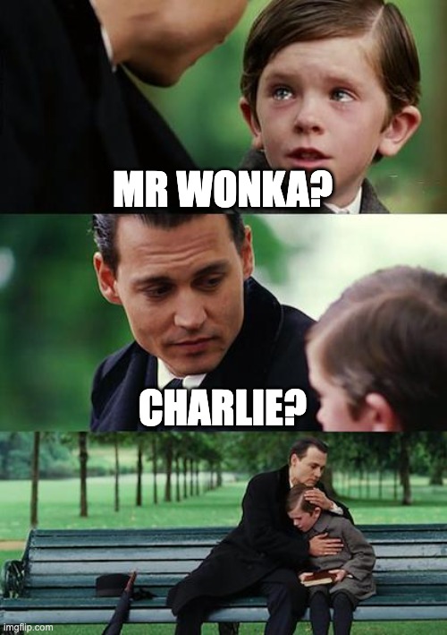 Finding Neverland | MR WONKA? CHARLIE? | image tagged in memes,finding neverland,charlie and the chocolate factory,johnny depp | made w/ Imgflip meme maker
