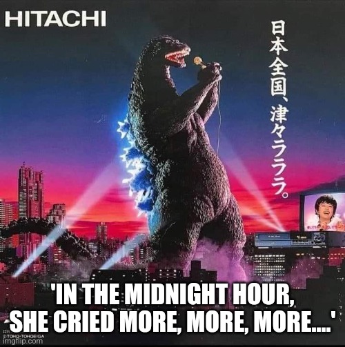 Karaoke night in Tokyo | 'IN THE MIDNIGHT HOUR, SHE CRIED MORE, MORE, MORE....' | image tagged in godzilla,karaoke | made w/ Imgflip meme maker