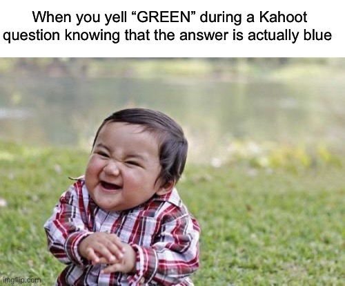 I am evil | When you yell “GREEN” during a Kahoot question knowing that the answer is actually blue | image tagged in memes,evil toddler,funny,evil,hehe,kahoot | made w/ Imgflip meme maker