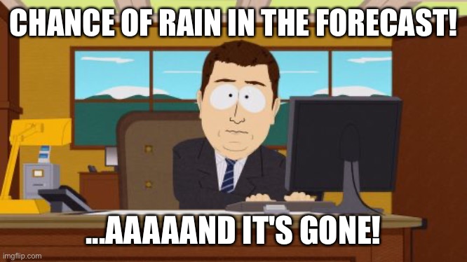 This just happened to me via weather app... | CHANCE OF RAIN IN THE FORECAST! ...AAAAAND IT'S GONE! | image tagged in memes,aaaaand its gone,weather,climate | made w/ Imgflip meme maker