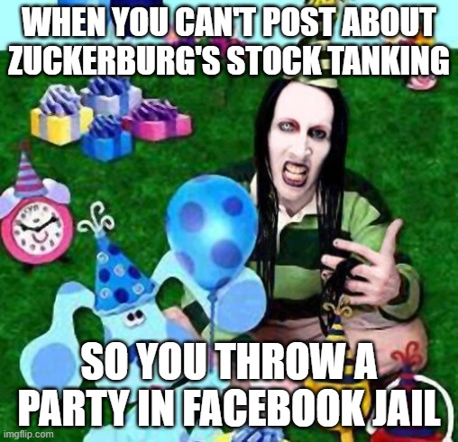Marilyn Manson Happy Birthday | WHEN YOU CAN'T POST ABOUT ZUCKERBURG'S STOCK TANKING; SO YOU THROW A PARTY IN FACEBOOK JAIL | image tagged in marilyn manson happy birthday | made w/ Imgflip meme maker