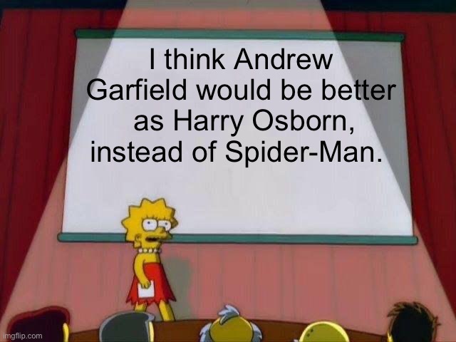 Just an idea | I think Andrew Garfield would be better  as Harry Osborn, instead of Spider-Man. | image tagged in lisa simpson's presentation | made w/ Imgflip meme maker