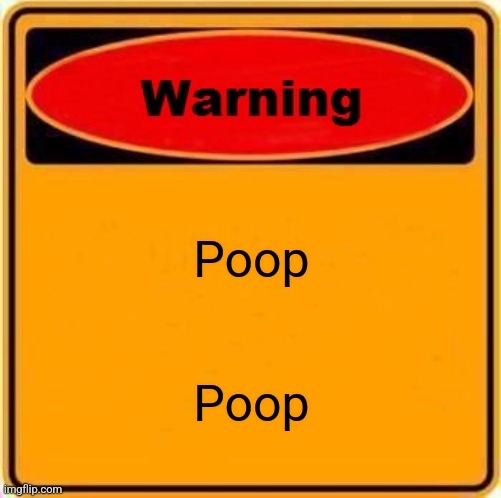 Sorry but I had to do it | Poop; Poop | image tagged in memes,warning sign | made w/ Imgflip meme maker