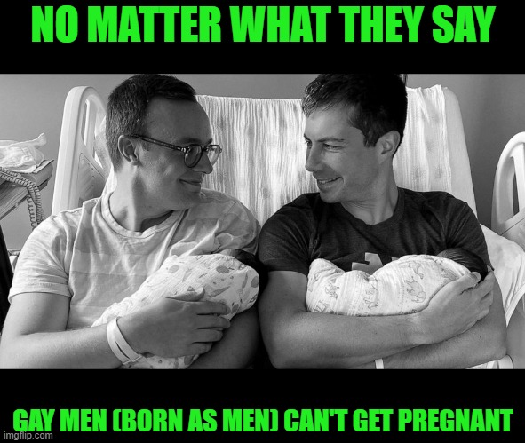 Pete Buttigieg in hospital bed with baby | NO MATTER WHAT THEY SAY GAY MEN (BORN AS MEN) CAN'T GET PREGNANT | image tagged in pete buttigieg in hospital bed with baby | made w/ Imgflip meme maker