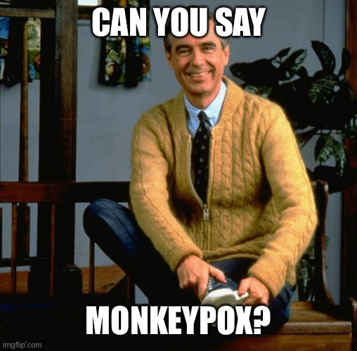 Mr Rogers | CAN YOU SAY MONKEYPOX? | image tagged in mr rogers | made w/ Imgflip meme maker