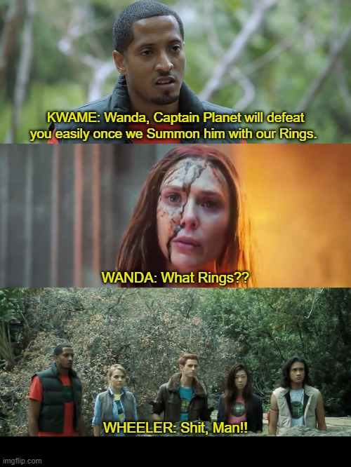 Planteers VS Scarlet Witch | KWAME: Wanda, Captain Planet will defeat you easily once we Summon him with our Rings. WANDA: What Rings?? WHEELER: Shit, Man!! | image tagged in captain planet,wanda | made w/ Imgflip meme maker