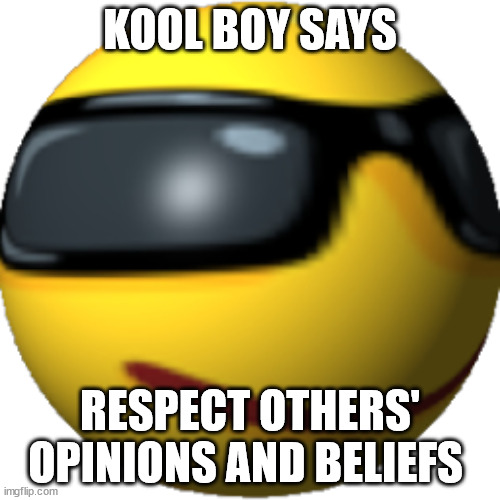 Kool boy | KOOL BOY SAYS; RESPECT OTHERS' OPINIONS AND BELIEFS | image tagged in kool boy | made w/ Imgflip meme maker