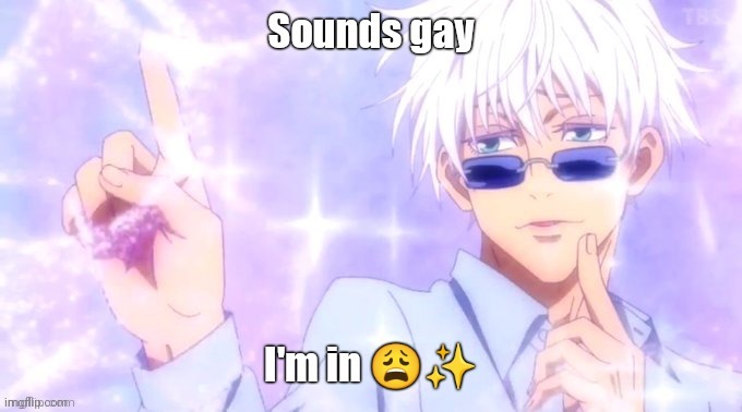 Sounds Gay I M In Gojo Satoru Jujutsu Kaisen Imgflip