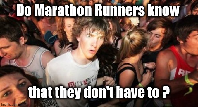It's a lot of work | Do Marathon Runners know; that they don't have to ? | image tagged in memes,sudden clarity clarence,running,forever alone,ain't nobody got time for that | made w/ Imgflip meme maker
