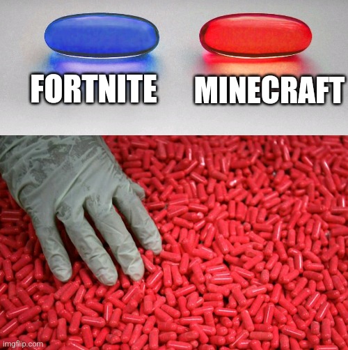 Blue or red pill | FORTNITE; MINECRAFT | image tagged in blue or red pill | made w/ Imgflip meme maker