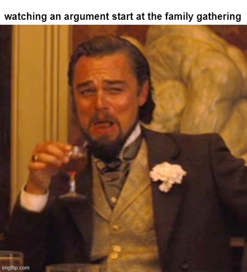 Laughing Leo | watching an argument start at the family gathering | image tagged in memes,laughing leo,family,argument,family feud,drinking | made w/ Imgflip meme maker