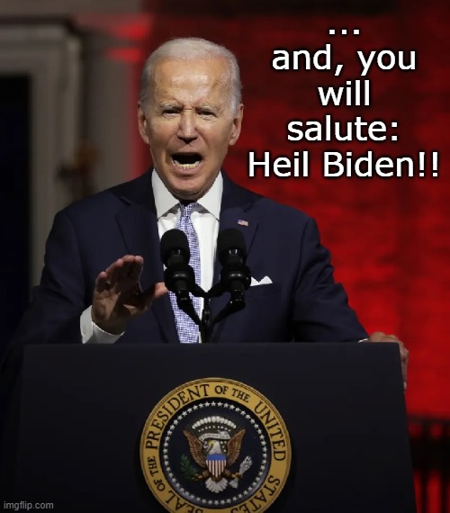 I Did NOT SEE That Coming | ... and, you will salute: Heil Biden!! | image tagged in heil biden,mxm,memes,funny,funny meme | made w/ Imgflip meme maker