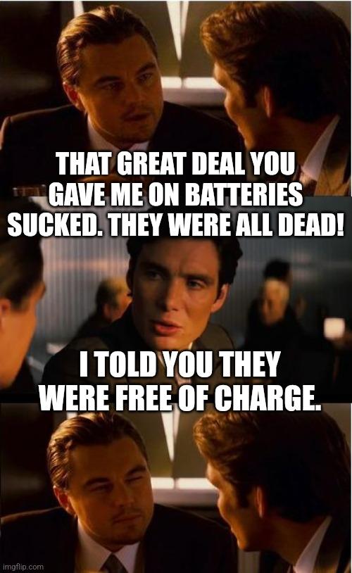 Inception | THAT GREAT DEAL YOU GAVE ME ON BATTERIES SUCKED. THEY WERE ALL DEAD! I TOLD YOU THEY WERE FREE OF CHARGE. | image tagged in memes,inception | made w/ Imgflip meme maker