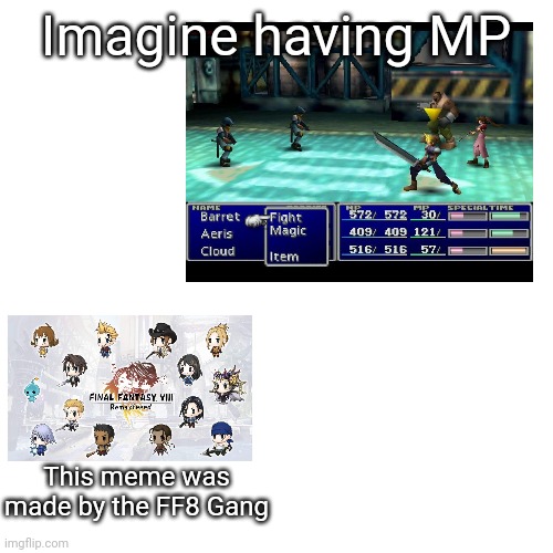 The Final Fantasy 8 Gang | Imagine having MP; This meme was made by the FF8 Gang | image tagged in memes,blank transparent square,final fantasy,final fantasy 7 | made w/ Imgflip meme maker
