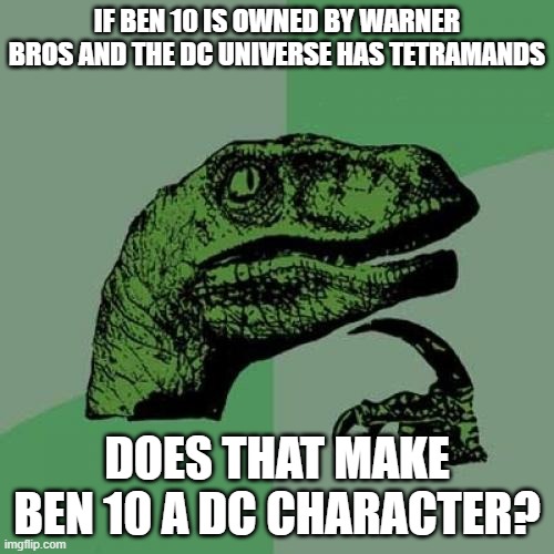Philosoraptor | IF BEN 10 IS OWNED BY WARNER BROS AND THE DC UNIVERSE HAS TETRAMANDS; DOES THAT MAKE BEN 10 A DC CHARACTER? | image tagged in memes,philosoraptor,dc comics,warner bros,green lantern,ben 10 | made w/ Imgflip meme maker