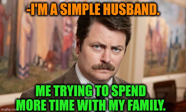 -Simpliest of simple. | -I'M A SIMPLE HUSBAND. ME TRYING TO SPEND MORE TIME WITH MY FAMILY. | image tagged in i'm a simple man,family guy,spending,time travel,husband wife,trying to explain | made w/ Imgflip meme maker