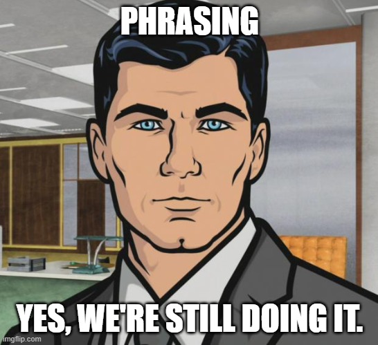 Phrasing | PHRASING; YES, WE'RE STILL DOING IT. | image tagged in memes,archer | made w/ Imgflip meme maker