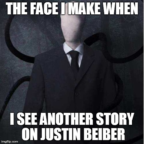 Slenderman Meme | THE FACE I MAKE WHEN I SEE ANOTHER STORY ON JUSTIN BEIBER | image tagged in memes,slenderman | made w/ Imgflip meme maker