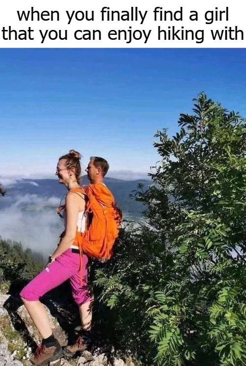 when you finally find a girl that you can enjoy hiking with | image tagged in ted | made w/ Imgflip meme maker