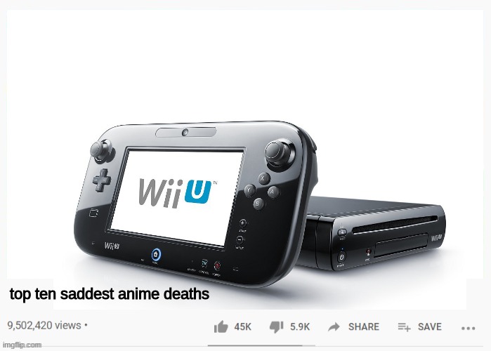 the wii u sold so badly :/ | top ten saddest anime deaths | image tagged in wii u,wii,top ten saddest anime deaths,youtube | made w/ Imgflip meme maker