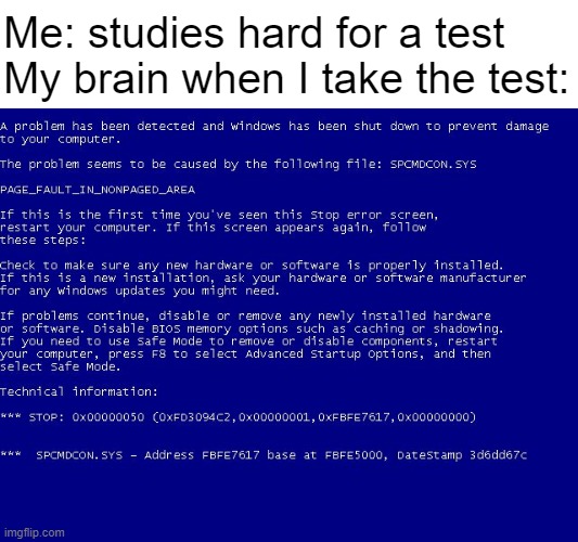 bsod | Me: studies hard for a test
My brain when I take the test: | image tagged in win xp bsod,brain,test,bsod,studying,blue screen of death | made w/ Imgflip meme maker