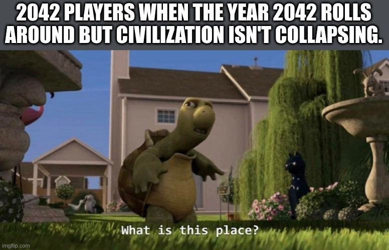 What is this place | 2042 PLAYERS WHEN THE YEAR 2042 ROLLS AROUND BUT CIVILIZATION ISN'T COLLAPSING. | image tagged in what is this place | made w/ Imgflip meme maker