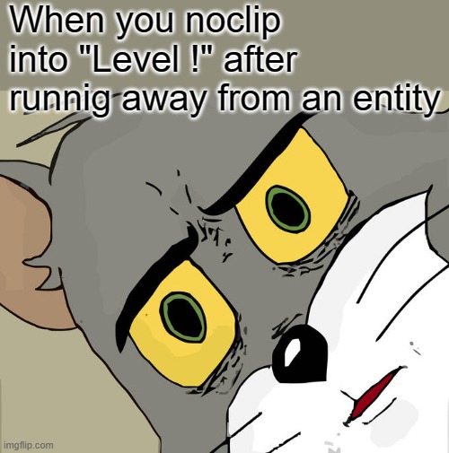 Oh feck | When you noclip into "Level !" after runnig away from an entity | image tagged in memes,unsettled tom | made w/ Imgflip meme maker