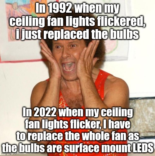 Can we finally say LED bulbs are junk that last no longer than incandescents?  Any of you still believe the 50k hour hype? | In 1992 when my ceiling fan lights flickered, i just replaced the bulbs; In 2022 when my ceiling fan lights flicker, I have to replace the whole fan as the bulbs are surface mount LEDS | image tagged in richard simmons,leds,light bulb,expectation vs reality,green,task failed successfully | made w/ Imgflip meme maker