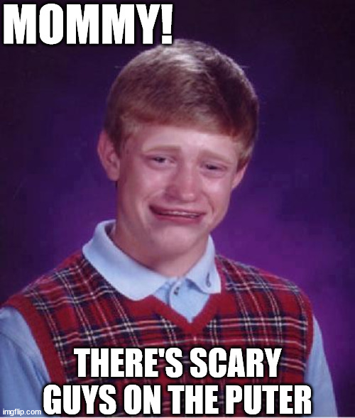 MOMMY! THERE'S SCARY GUYS ON THE PUTER | made w/ Imgflip meme maker