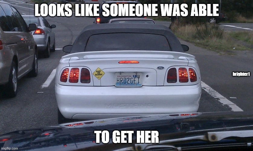 "Not" so Hard to Get. | LOOKS LIKE SOMEONE WAS ABLE; brighter1; TO GET HER | image tagged in girl,pregant,baby,fast car,single girl,fast girl | made w/ Imgflip meme maker